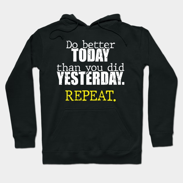 Do better today than you did yesterday. Repeat. Hoodie by Th Brick Idea